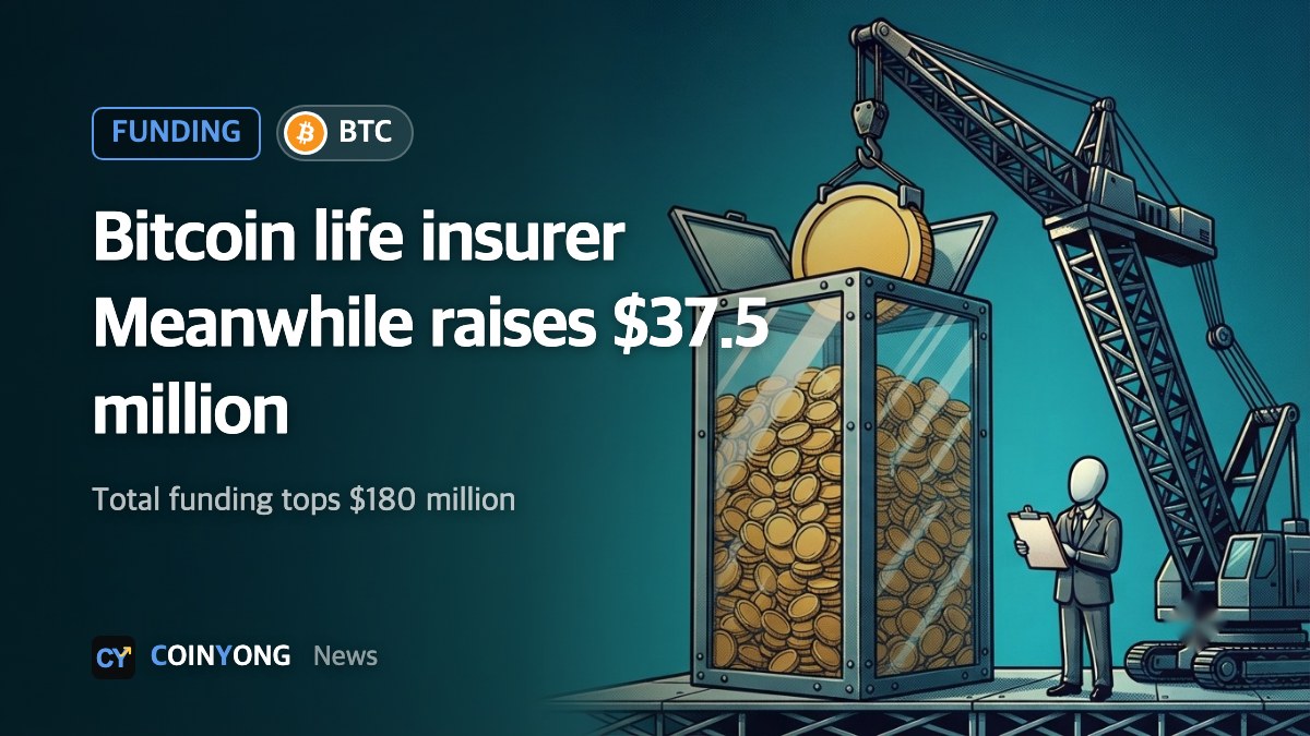 Bitcoin life insurer Meanwhile raises $37.5 million, lifting total funding above $180 million