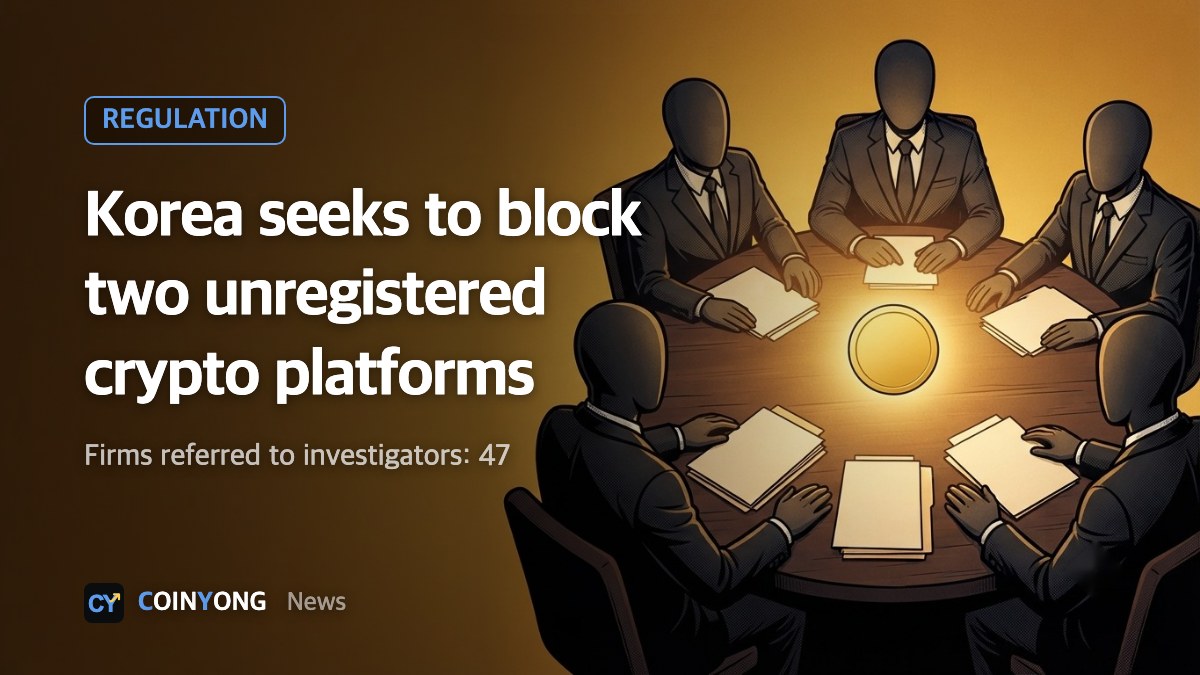 South Korea seeks to block two unregistered crypto platforms as referrals reach 47