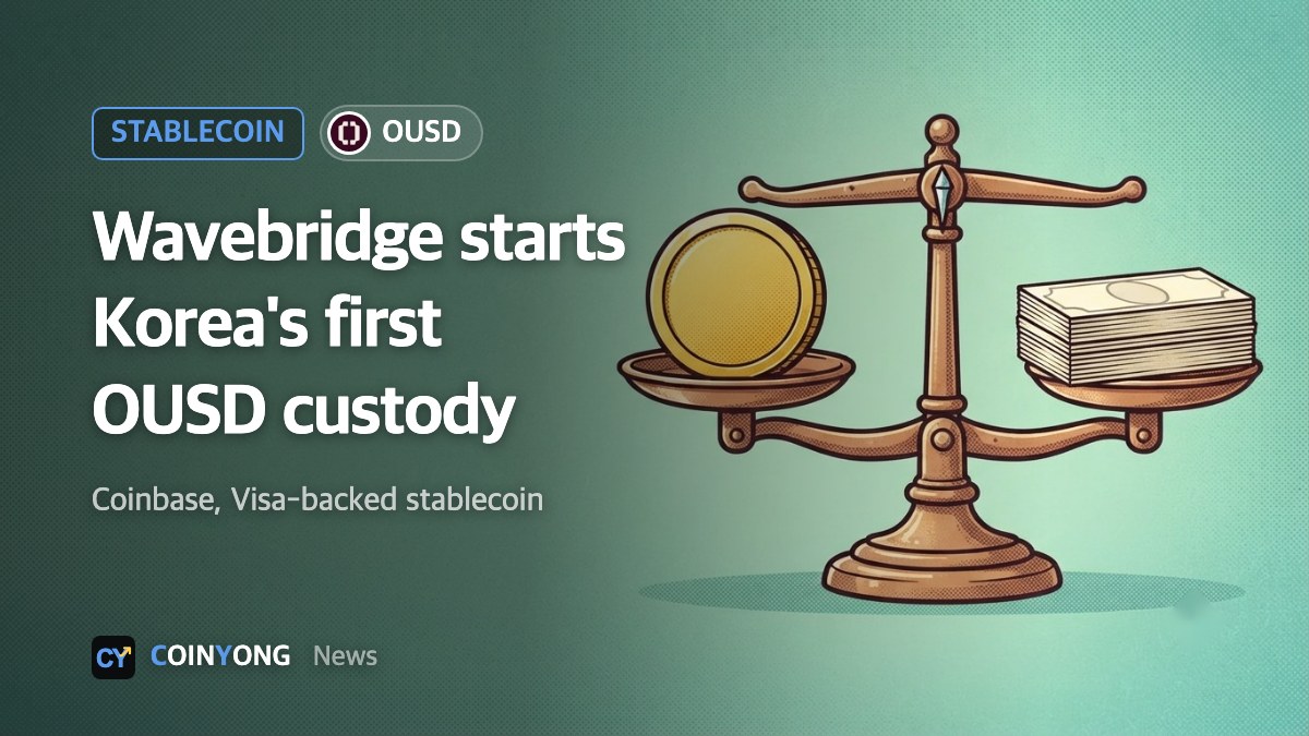 Korea's Wavebridge begins first local custody of Coinbase- and Visa-backed stablecoin OUSD
